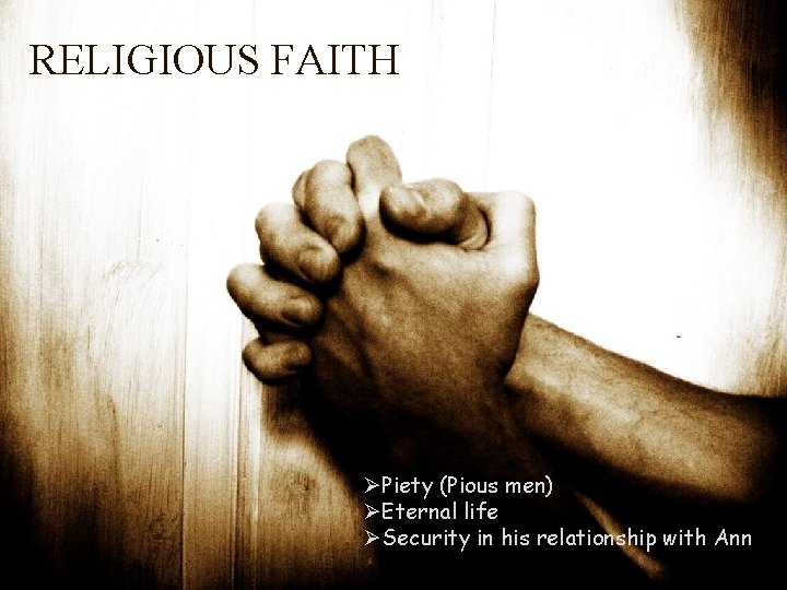 RELIGIOUS FAITH ØPiety (Pious men) ØEternal life ØSecurity in his relationship with Ann 