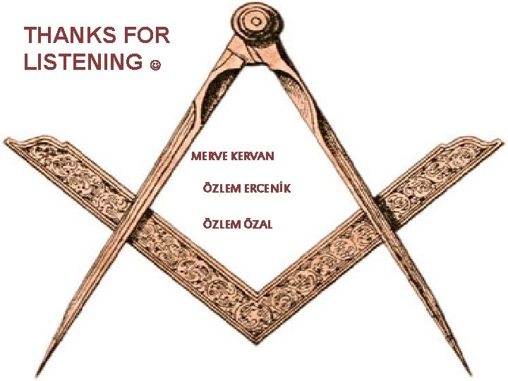THANKS FOR LISTENING MERVE KERVAN ÖZLEM ERCENİK ÖZLEM ÖZAL 