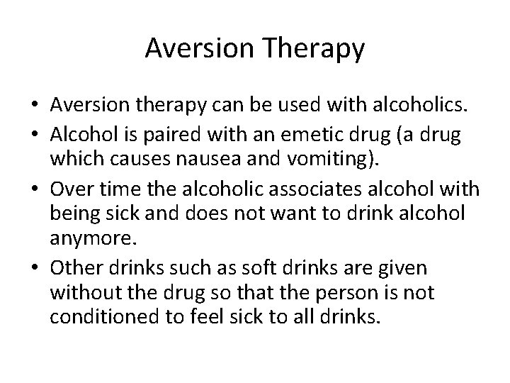 Aversion Therapy • Aversion therapy can be used with alcoholics. • Alcohol is paired