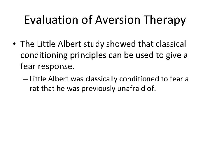 Evaluation of Aversion Therapy • The Little Albert study showed that classical conditioning principles