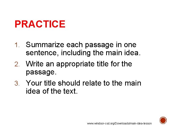 PRACTICE 1. Summarize each passage in one sentence, including the main idea. 2. Write