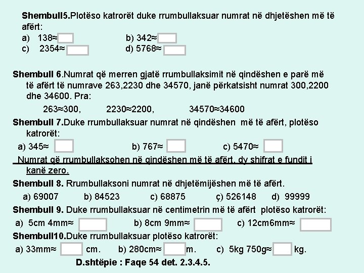 Shembull 5. Plotëso katrorët duke rrumbullaksuar numrat në dhjetëshen më të afërt: a) 138≈