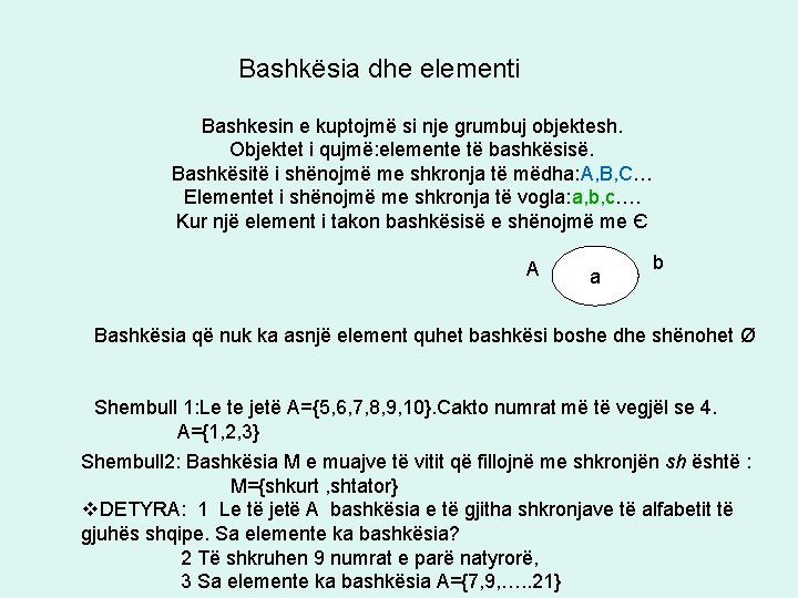 Bashkësia dhe elementi Bashkesin e kuptojmë si nje grumbuj objektesh. Objektet i qujmë: elemente