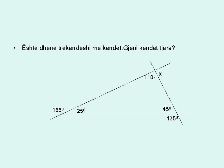  • Është dhënë trekëndëshi me këndet. Gjeni këndet tjera? 1100 1550 250 x