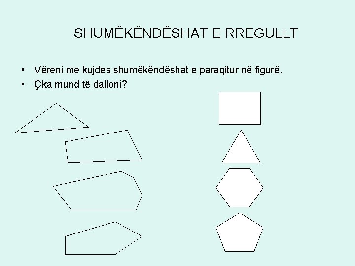 SHUMËKËNDËSHAT E RREGULLT • Vëreni me kujdes shumëkëndëshat e paraqitur në figurë. • Çka