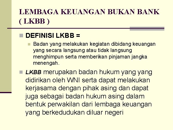 LEMBAGA KEUANGAN BUKAN BANK ( LKBB ) n DEFINISI LKBB = n Badan yang