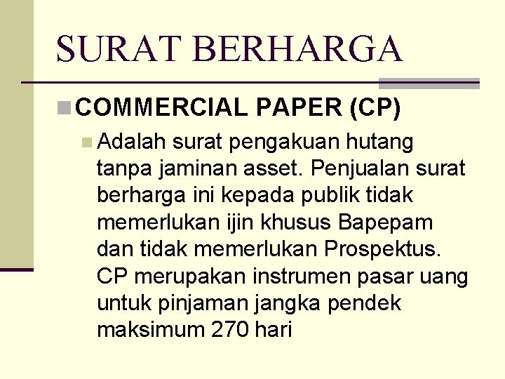 SURAT BERHARGA n COMMERCIAL PAPER (CP) n Adalah surat pengakuan hutang tanpa jaminan asset.