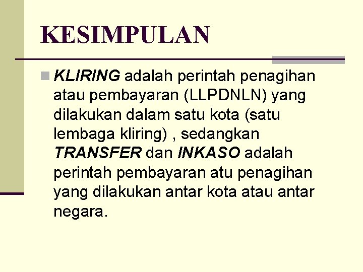 KESIMPULAN n KLIRING adalah perintah penagihan atau pembayaran (LLPDNLN) yang dilakukan dalam satu kota