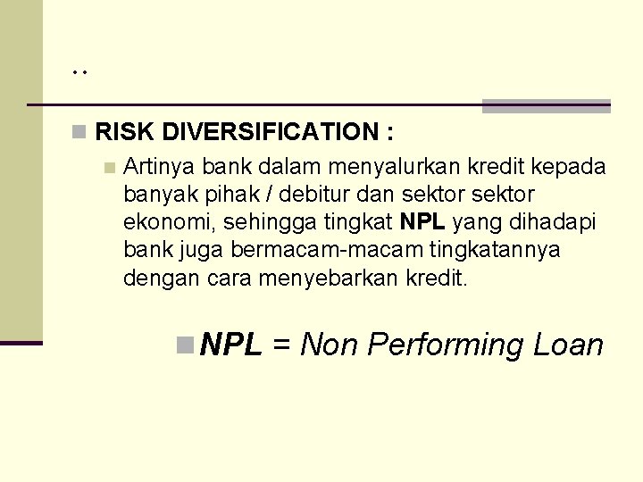 . . n RISK DIVERSIFICATION : n Artinya bank dalam menyalurkan kredit kepada banyak