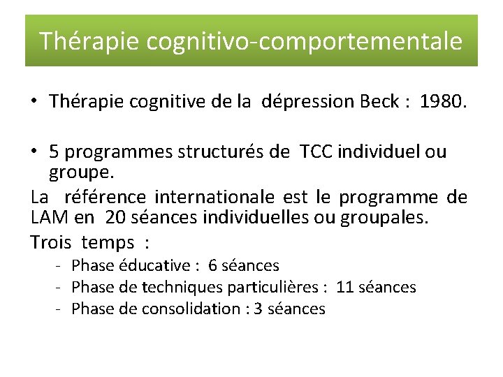 Thérapie cognitivo-comportementale • Thérapie cognitive de la dépression Beck : 1980. • 5 programmes