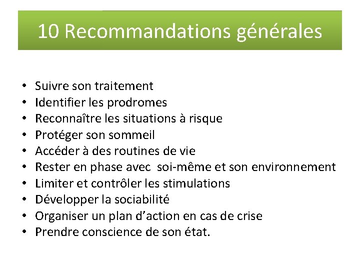 10 Recommandations générales • • • Suivre son traitement Identifier les prodromes Reconnaître les