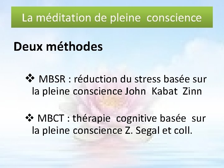 La méditation de pleine conscience Deux méthodes v MBSR : réduction du stress basée