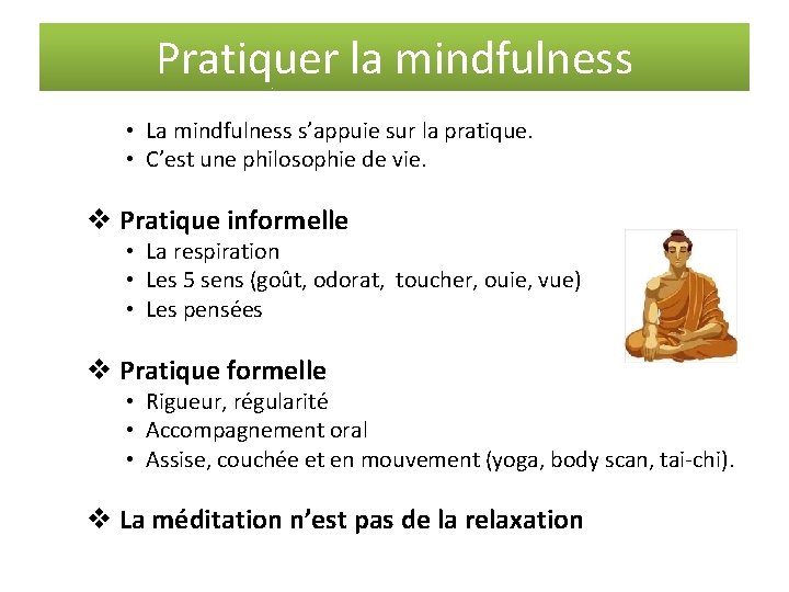 Pratiquer la mindfulness • La mindfulness s’appuie sur la pratique. • C’est une philosophie