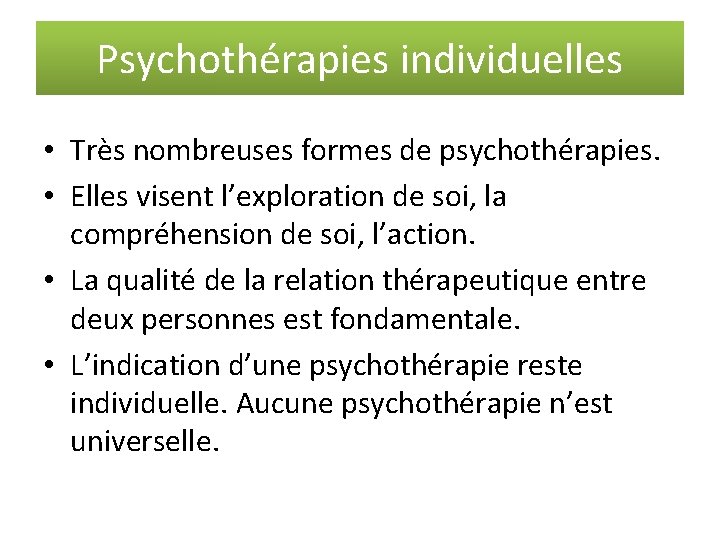 Psychothérapies individuelles • Très nombreuses formes de psychothérapies. • Elles visent l’exploration de soi,