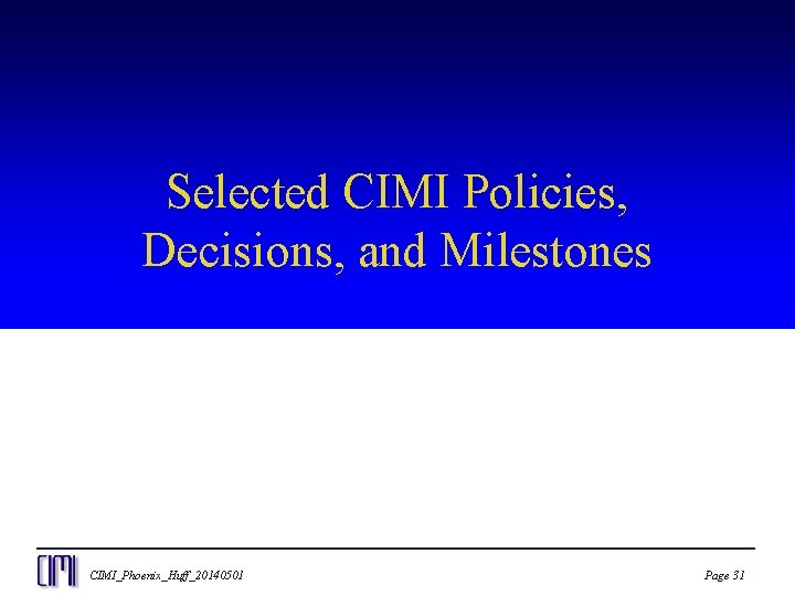 Selected CIMI Policies, Decisions, and Milestones CIMI_Phoenix_Huff_20140501 Page 31 