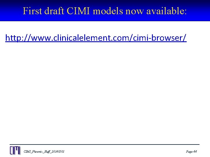 First draft CIMI models now available: http: //www. clinicalelement. com/cimi-browser/ CIMI_Phoenix_Huff_20140501 Page 44 