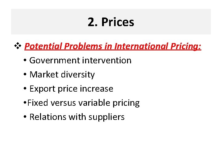 2. Prices v Potential Problems in International Pricing: • Government intervention • Market diversity