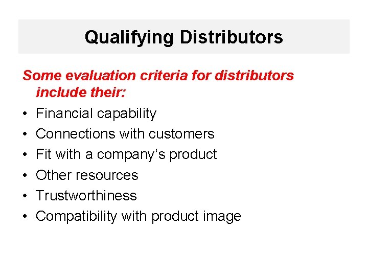 Qualifying Distributors Some evaluation criteria for distributors include their: • Financial capability • Connections