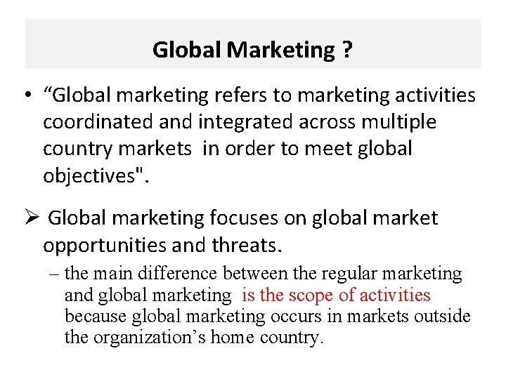 Global Marketing ? • “Global marketing refers to marketing activities coordinated and integrated across