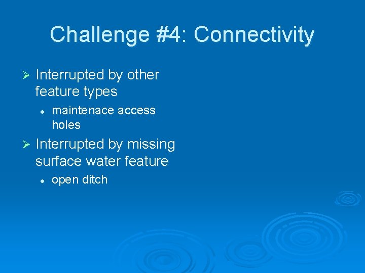 Challenge #4: Connectivity Ø Interrupted by other feature types l Ø maintenace access holes