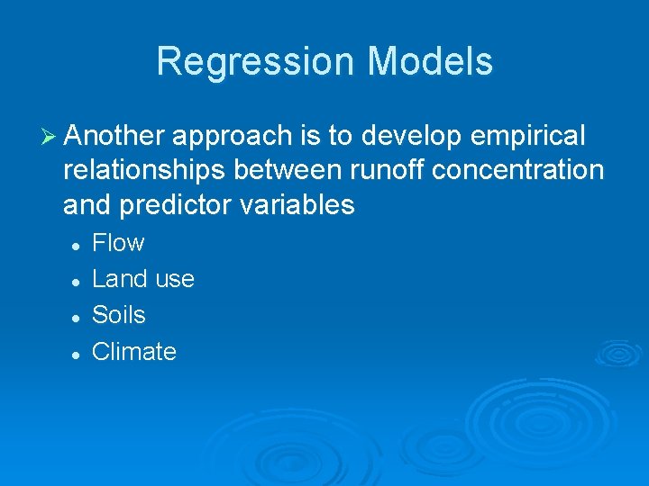 Regression Models Ø Another approach is to develop empirical relationships between runoff concentration and