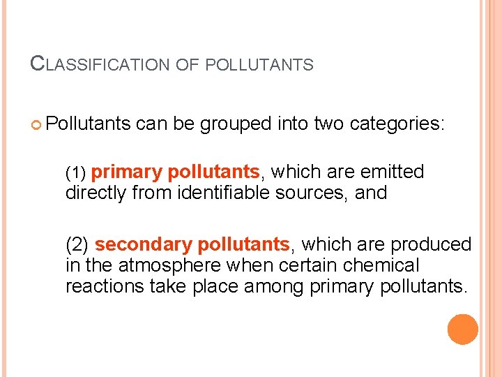 CLASSIFICATION OF POLLUTANTS Pollutants can be grouped into two categories: (1) primary pollutants, which