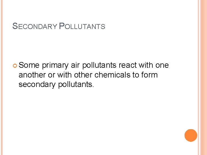 SECONDARY POLLUTANTS Some primary air pollutants react with one another or with other chemicals