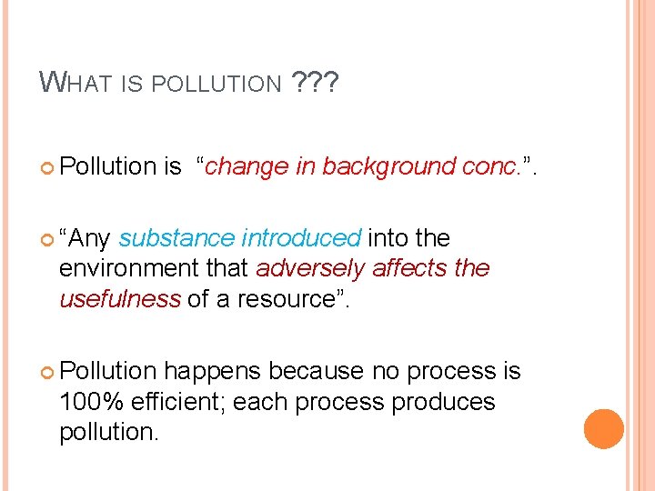 WHAT IS POLLUTION ? ? ? Pollution is “change in background conc. ”. “Any