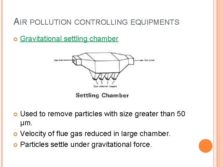 AIR POLLUTION CONTROLLING EQUIPMENTS Gravitational settling chamber Used to remove particles with size greater