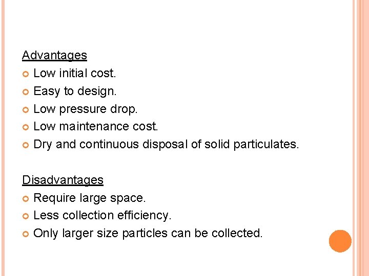 Advantages Low initial cost. Easy to design. Low pressure drop. Low maintenance cost. Dry