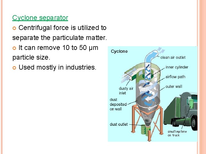 Cyclone separator Centrifugal force is utilized to separate the particulate matter. It can remove