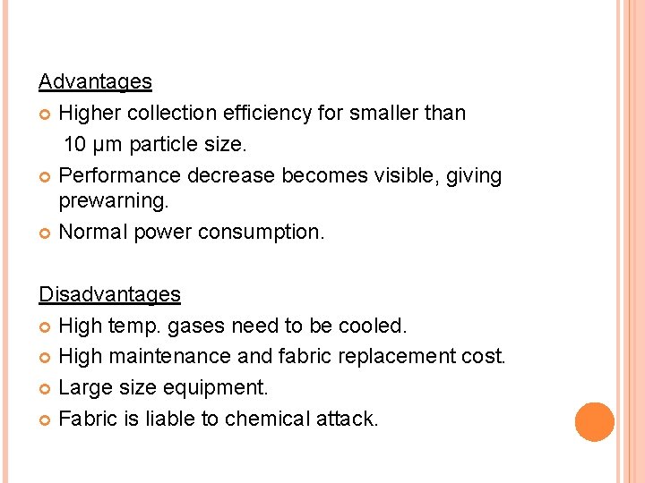 Advantages Higher collection efficiency for smaller than 10 μm particle size. Performance decrease becomes