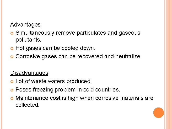 Advantages Simultaneously remove particulates and gaseous pollutants. Hot gases can be cooled down. Corrosive