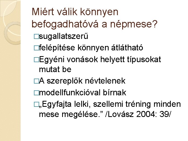 Miért válik könnyen befogadhatóvá a népmese? �sugallatszerű �felépítése könnyen átlátható �Egyéni vonások helyett típusokat