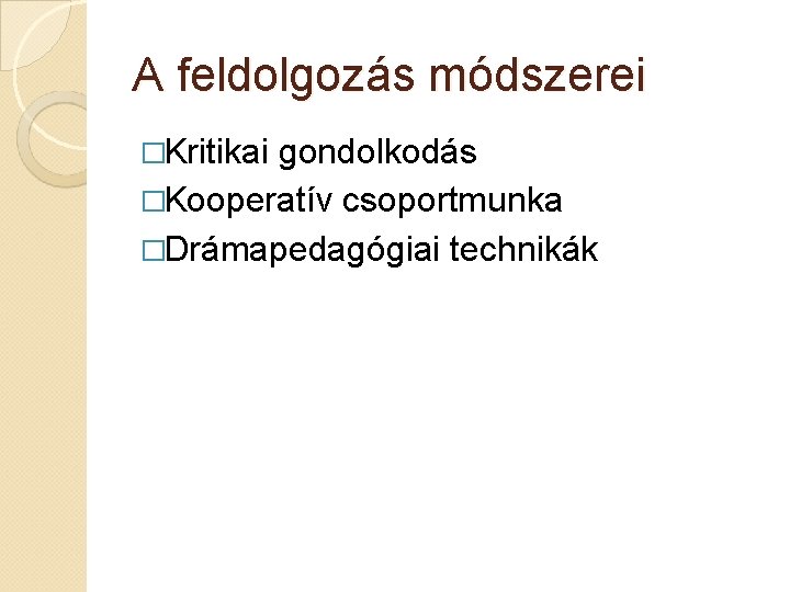 A feldolgozás módszerei �Kritikai gondolkodás �Kooperatív csoportmunka �Drámapedagógiai technikák 