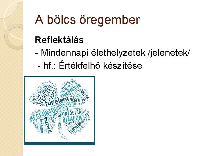 A bölcs öregember Reflektálás - Mindennapi élethelyzetek /jelenetek/ - hf. : Értékfelhő készítése 