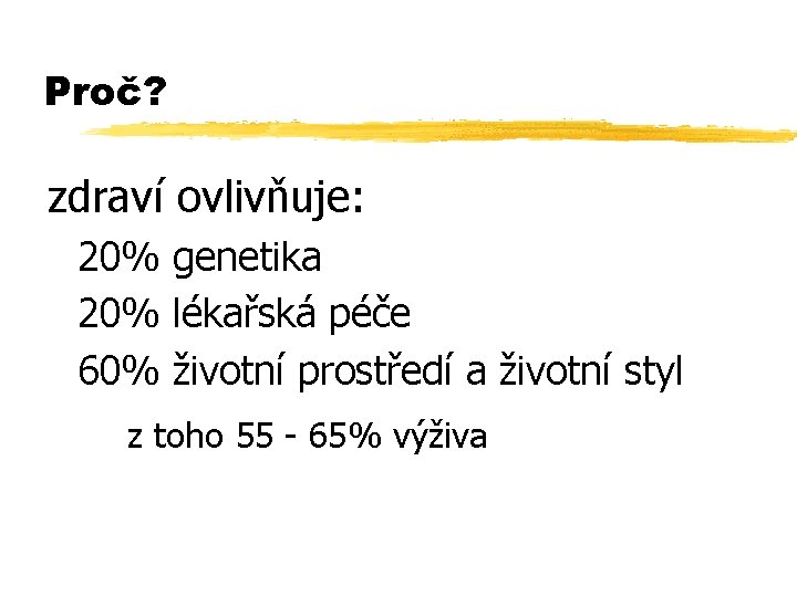 Proč? zdraví ovlivňuje: 20% genetika 20% lékařská péče 60% životní prostředí a životní styl