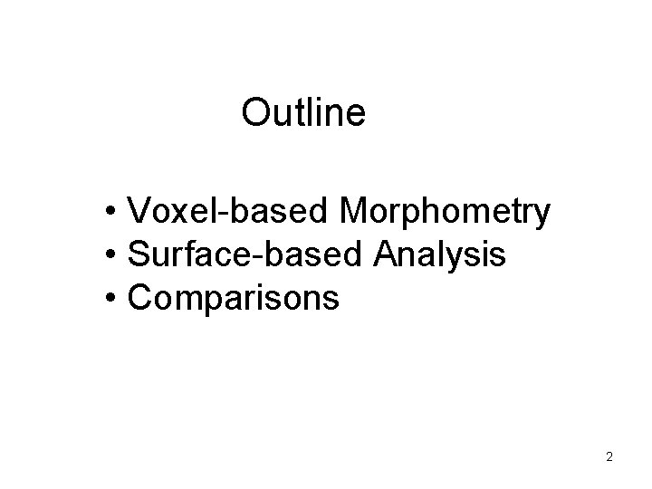 Outline • Voxel-based Morphometry • Surface-based Analysis • Comparisons 2 