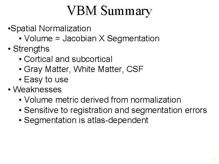 VBM Summary • Spatial Normalization • Volume = Jacobian X Segmentation • Strengths •