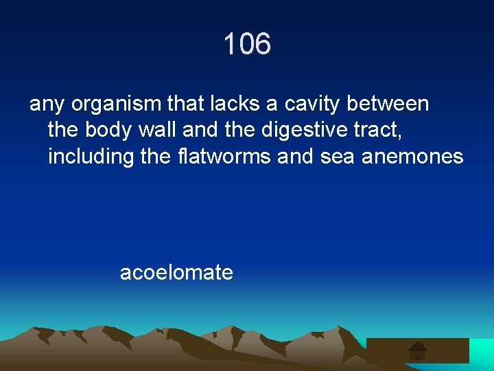 106 any organism that lacks a cavity between the body wall and the digestive