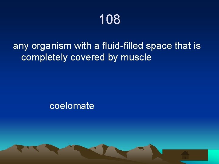 108 any organism with a fluid-filled space that is completely covered by muscle coelomate