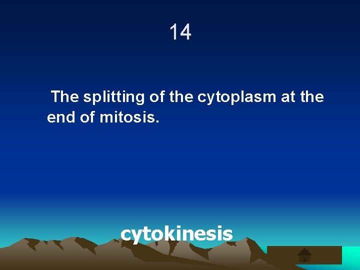 14 The splitting of the cytoplasm at the end of mitosis. cytokinesis 