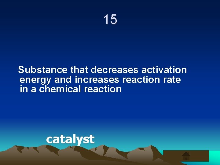 15 Substance that decreases activation energy and increases reaction rate in a chemical reaction