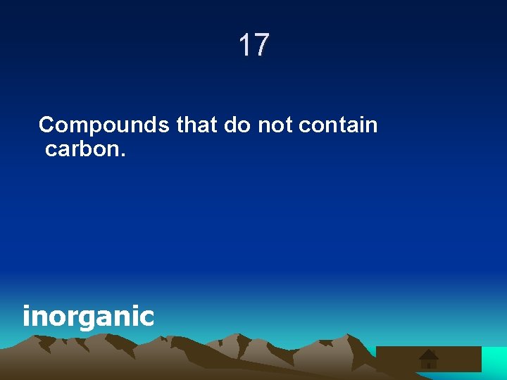 17 Compounds that do not contain carbon. inorganic 
