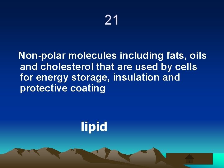 21 Non-polar molecules including fats, oils and cholesterol that are used by cells for