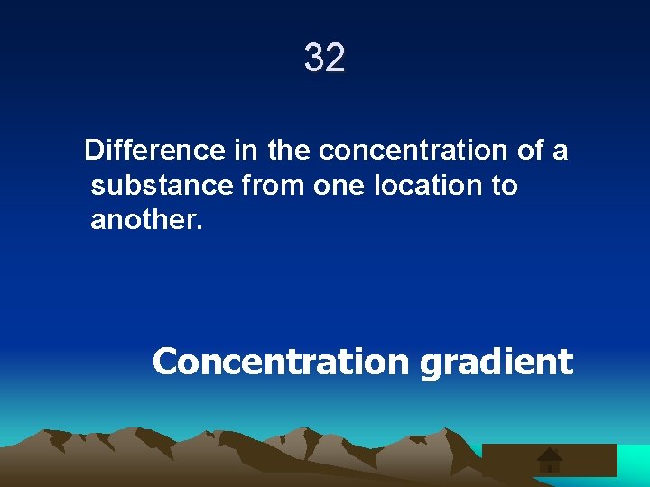 32 Difference in the concentration of a substance from one location to another. Concentration