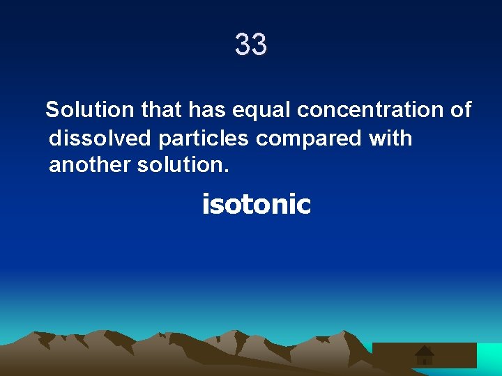 33 Solution that has equal concentration of dissolved particles compared with another solution. isotonic