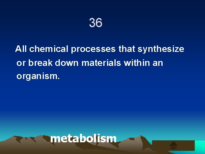 36 All chemical processes that synthesize or break down materials within an organism. metabolism