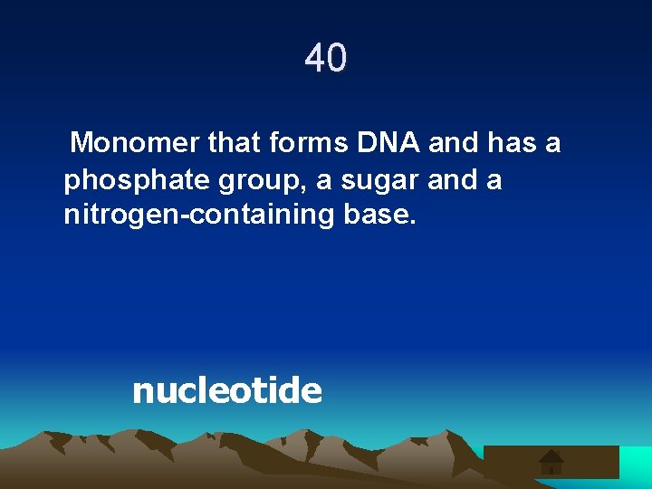 40 Monomer that forms DNA and has a phosphate group, a sugar and a