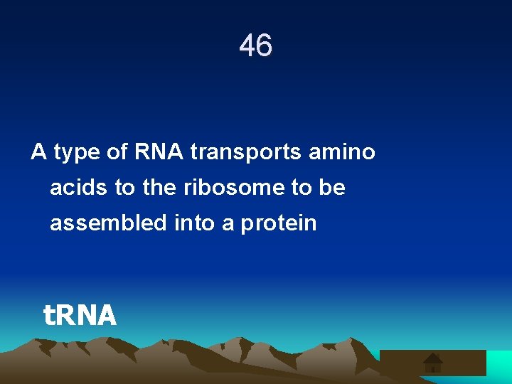 46 A type of RNA transports amino acids to the ribosome to be assembled